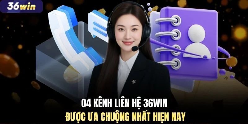 04 kênh liên hệ 36WIN được ưa chuộng nhất hiện nay