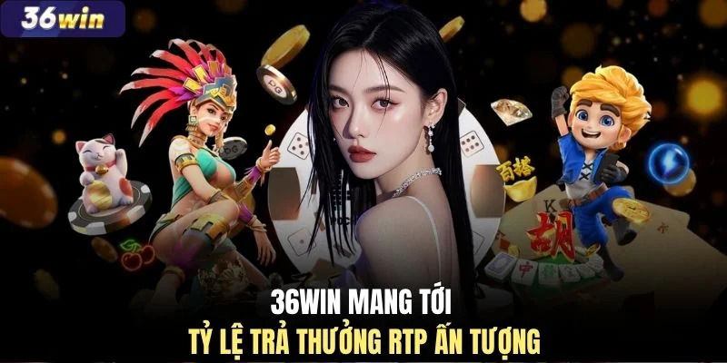 36WIN mang tới tỷ lệ trả thưởng RTP ấn tượng