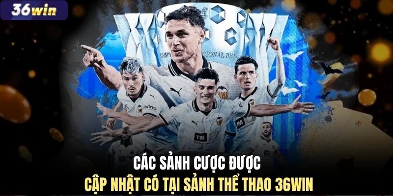 Các sảnh cược được cập nhật có tại sảnh thể thao 36WIN