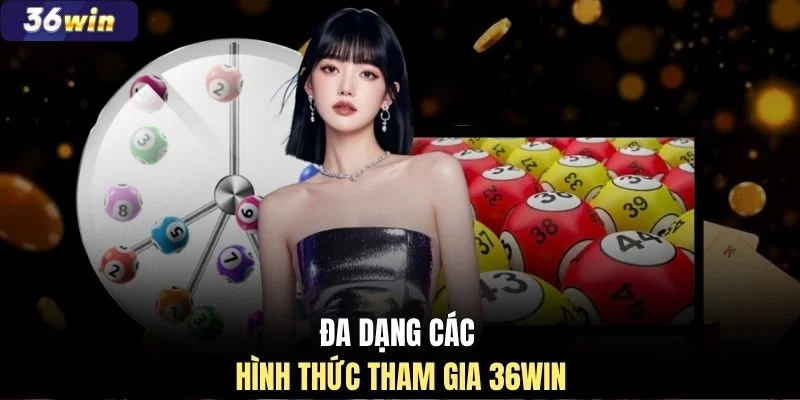 Đa dạng các hình thức tham gia 36WIN