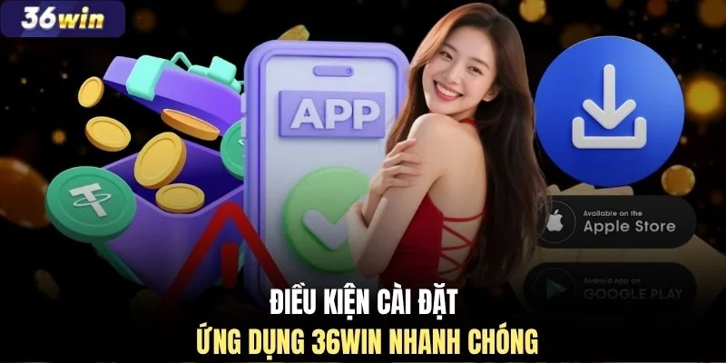 Điều kiện cài đặt ứng dụng 36WIN nhanh chóng