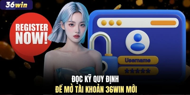 Đọc kỹ quy định để mở tài khoản 36WIN mới