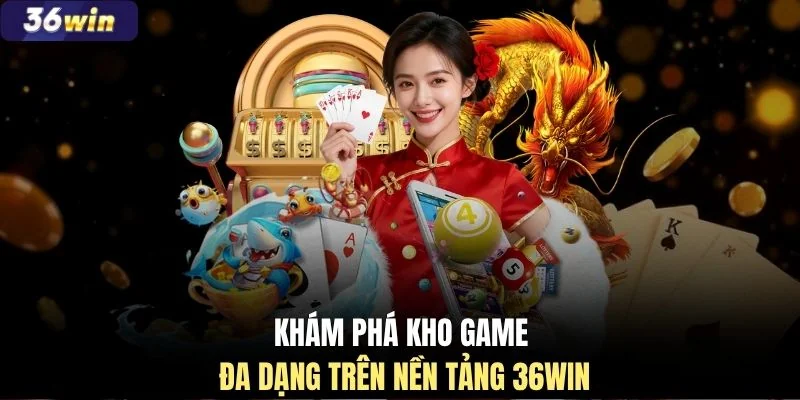 Khám phá kho game đa dạng trên nền tảng 36WIN