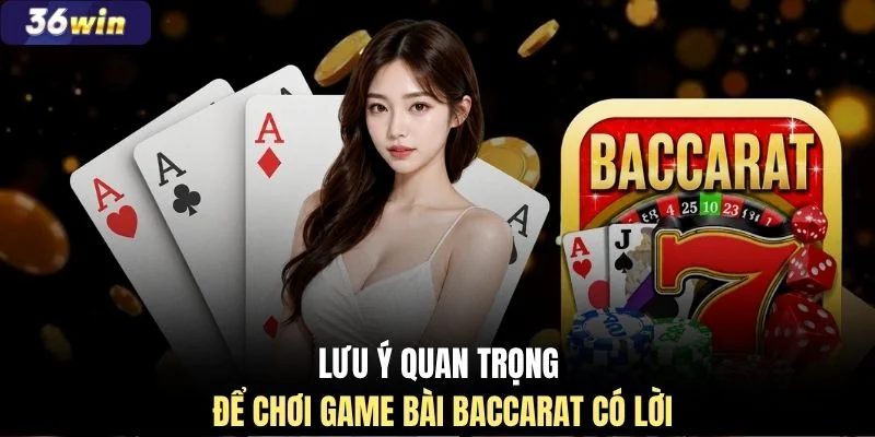 Lưu ý quan trọng để chơi game bài Baccarat có lời