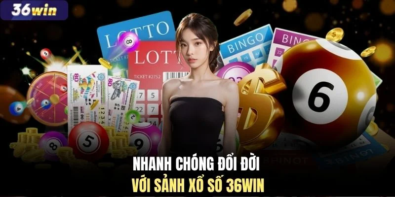 Nhanh chóng đổi đời với sảnh xổ số 36WIN