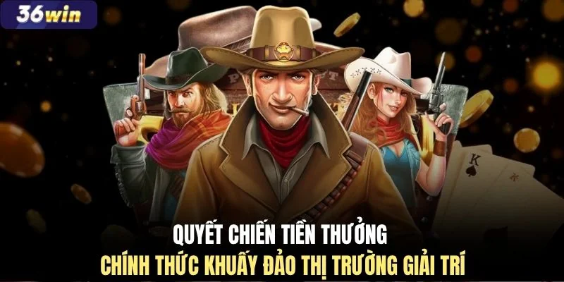 Quyết chiến tiền thưởng chính thức khuấy đảo thị trường giải trí