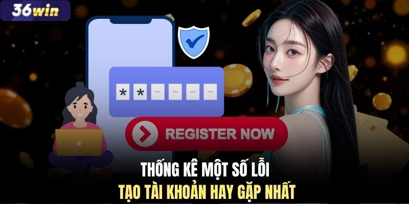 Thống kê một số lỗi tạo tài khoản hay gặp nhất