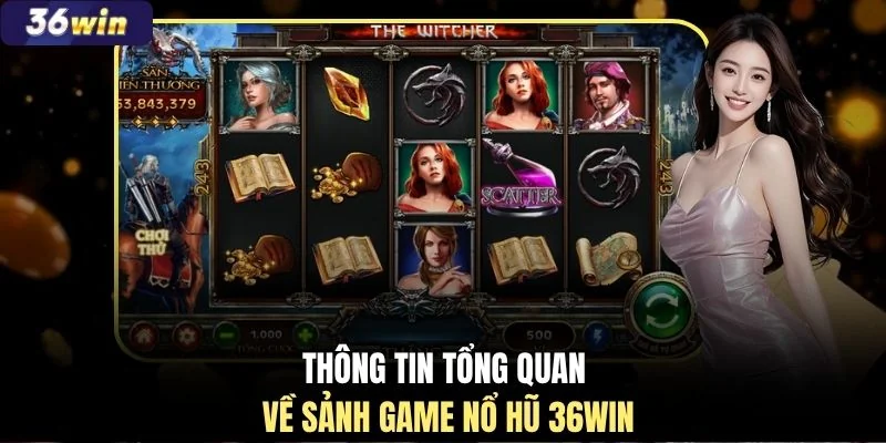 Thông tin tổng quan về sảnh game nổ hũ 36WIN