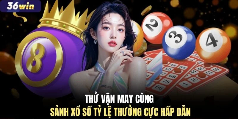 Thử vận may cùng sảnh xổ số tỷ lệ thưởng cực hấp dẫn