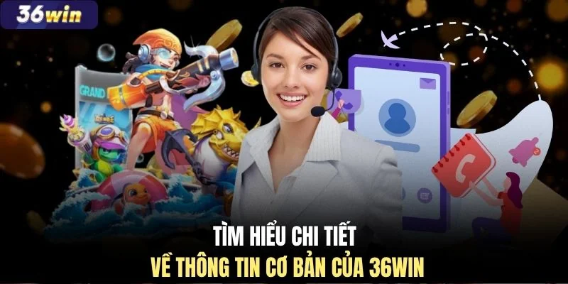Tìm hiểu chi tiết về thông tin cơ bản của 36WIN
