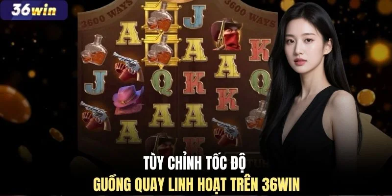 Tùy chỉnh tốc độ guồng quay linh hoạt trên 36WIN