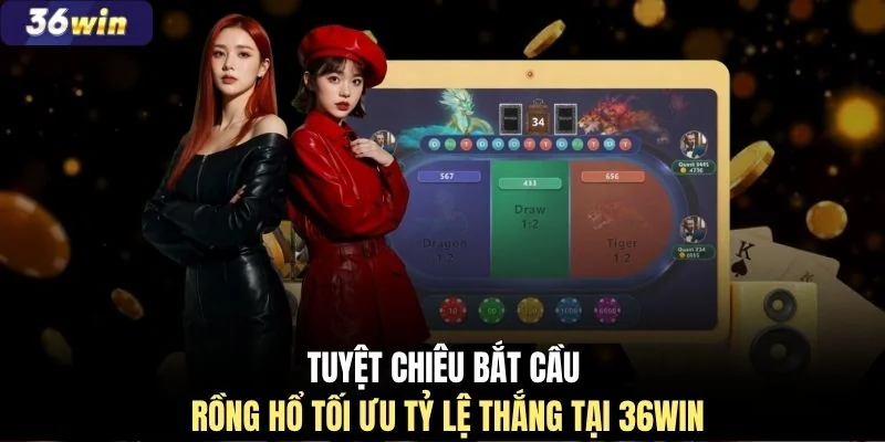 Tuyệt chiêu bắt cầu Rồng Hổ tối ưu tỷ lệ thắng tại 36WIN