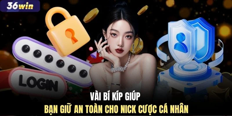 Vài bí kíp giúp bạn giữ an toàn cho nick cược cá nhân